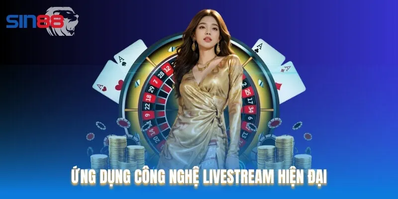 Các trò chơi Casino trực tuyến tại Sin88 đều ứng dụng công nghệ livestream