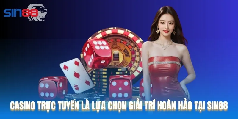 Casino trực tuyến là lựa chọn giải trí hoàn hảo tại Sin88