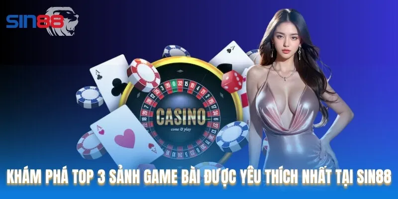 Khám phá TOP 3 sảnh Game bài được yêu thích nhất