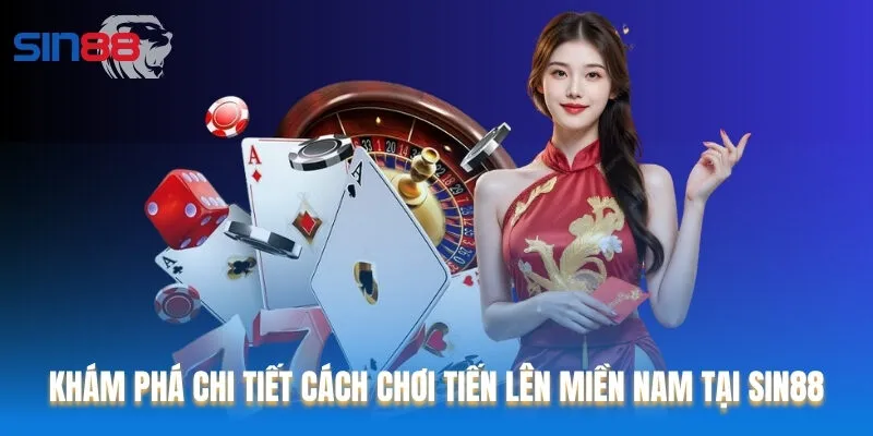 Luật chơi Tiến lên miền Nam tại SIn88 dành cho người mới bắt đầu