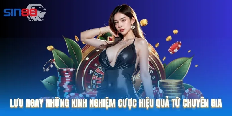 Lưu ngay những kinh nghiệm cược hiệu quả từ các chuyên gia