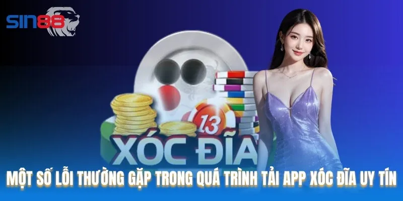 Một số lỗi thường gặp trong quá trình tải app xóc đĩa uy tín